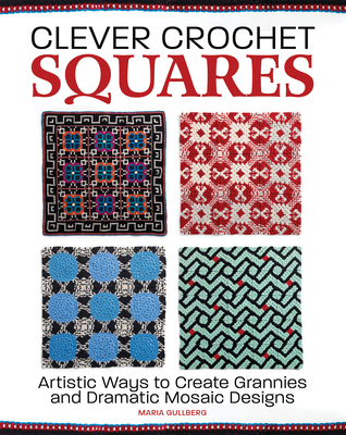 Read online Clever Crochet Squares: Artistic Ways to Create Grannies and Dramatic Designs - Maria Gullberg | ePub