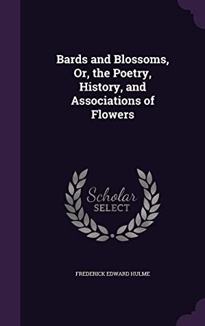 Read online Bards and Blossoms, Or, the Poetry, History, and Associations of Flowers - F. Edward Hulme | ePub