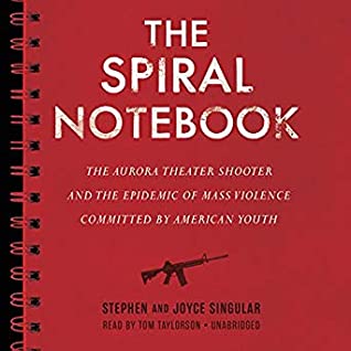 Full Download The Spiral Notebook: The Aurora Theater Shooter and the Epidemic of Mass Violence Committed by American Youth - Stephen Singular | ePub