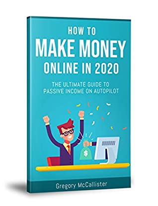 Full Download How To Make Money Online In 2020: The Ultimate Guide To Passive Income On Autopilot - Gregory McCallister file in ePub