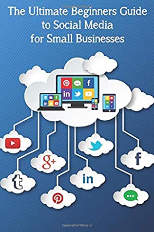 Read Online The Ultimate Beginner's Guide to Social Media for Small Businesses: A Comprehensive, Jargon-Free Guide to Social Media Marketing For Those Who Just Don't 'Get it'! - Scarlett Darbyshire | ePub