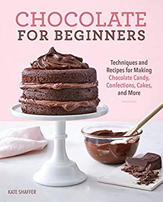 Full Download Chocolate for Beginners: Techniques and Recipes for Making Chocolate Candy, Confections, Cakes and More - Kate Shaffer | PDF