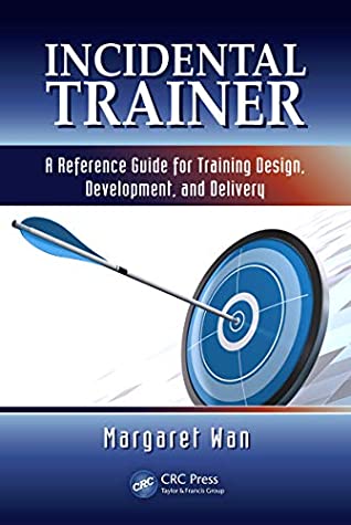 Download Incidental Trainer: A Reference Guide for Training Design, Development, and Delivery - Margaret Wan | ePub