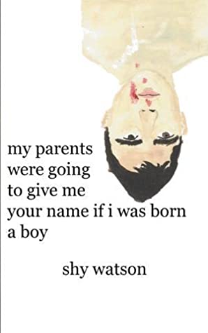 Full Download My Parents Were Going to Give Me Your Name If I Was Born a Boy - Shy Watson | PDF