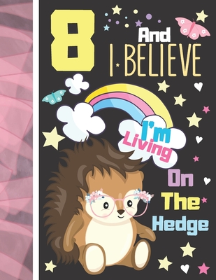 Full Download 8 And I Believe I'm Living On The Hedge: Hedgehog Sketchbook Gift For Girls Age 8 Years Old - Hedge Hog Sketchpad Activity Book For Kids To Draw Art And Sketch In - Krazed Scribblers file in ePub