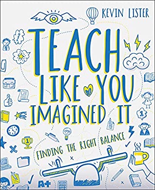 Read Online Teach Like You Imagined It: Finding the right balance - Kevin Lister file in ePub