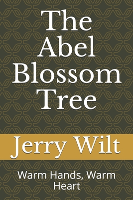 Read Online The Abel Blossom Tree: Warm Hands, Warm Heart - Jerry Wilt | PDF