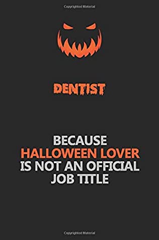 Read Online Dentist Because Halloween Lover Is Not An Official Job Title: Halloween Scary Pumpkin Jack O'Lantern 120 Pages 6x9 Blank Lined Paper Notebook Journal -  | ePub