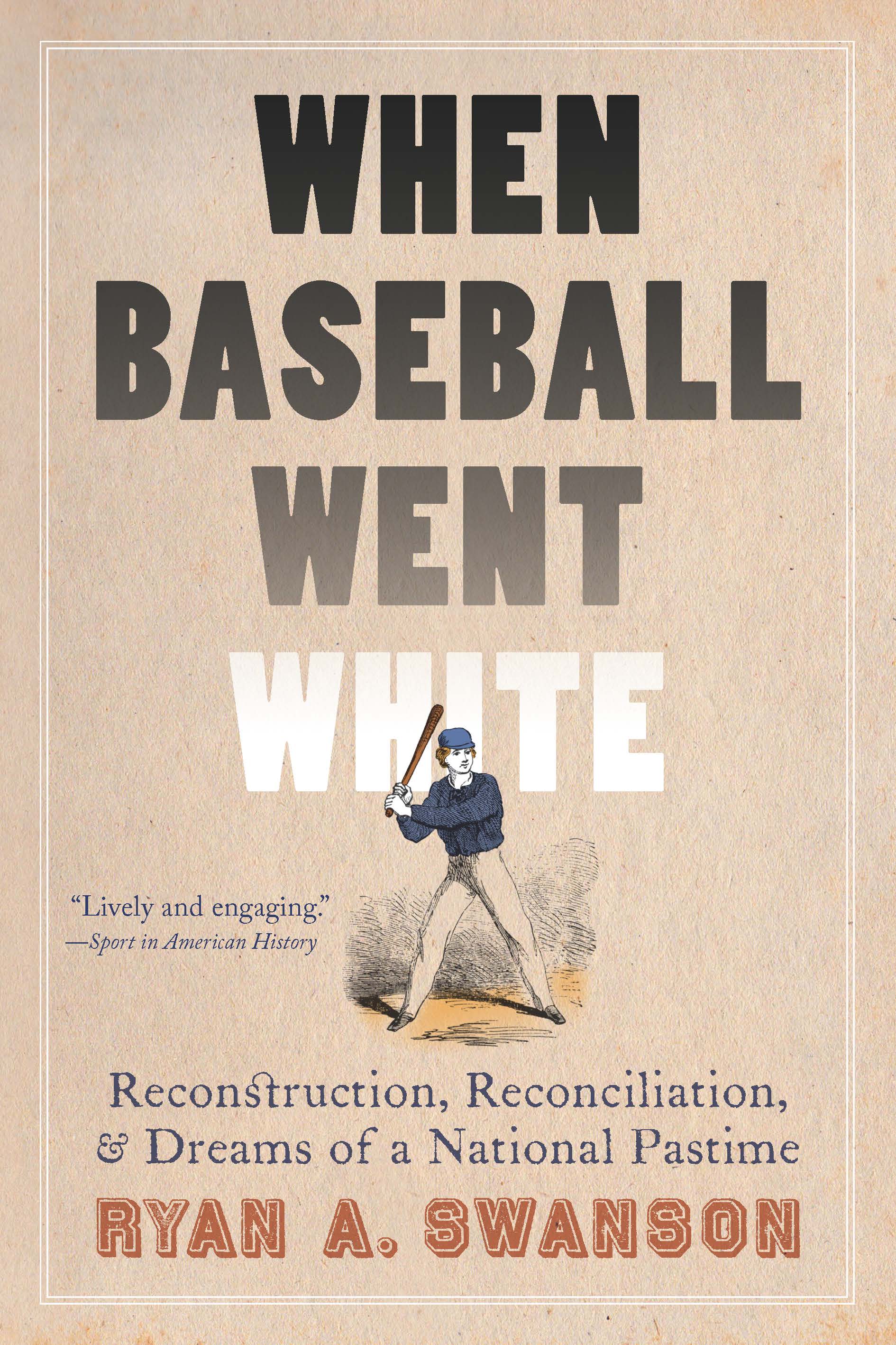 Download When Baseball Went White: Reconstruction, Reconciliation, and Dreams of a National Pastime - Ryan A. Swanson | PDF