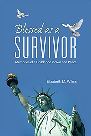 Read Blessed as a Survivor: Memories of a Childhood in War and Peace - Elizabeth M. Wilms | PDF