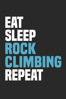 Read Online Eat Sleep Rock Climbing Repeat: Funny Cool Rock Climbing Journal Notebook Workbook Diary Planner-6x9 - 120 Blank Pages - Cute Gift For Rock Climbers, Instructors, Enthusiasts, Climbing Fans - Mieroe Climbing Enthusiasm | PDF