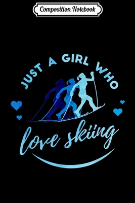 Download Composition Notebook: Just A Girl Who Loves Skiing Quotes Skier Gift Skiing Journal/Notebook Blank Lined Ruled 6x9 100 Pages - Susan Beck | ePub
