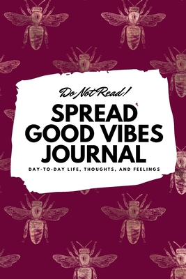 Full Download Do Not Read! Spread Good Vibes Journal: Day-To-Day Life, Thoughts, and Feelings (6x9 Softcover Journal / Notebook) - Sheba Blake | PDF