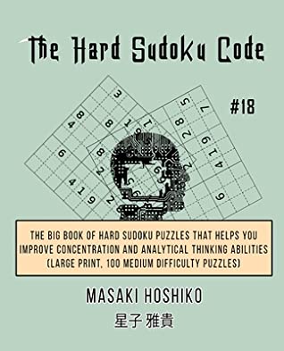 Full Download The Hard Sudoku Code #18: The Big Book Of Hard Sudoku Puzzles That Helps You Improve Concentration And Analytical Thinking Abilities (Large Print, 100 Medium Difficulty Puzzles) - Masaki Hoshiko file in ePub