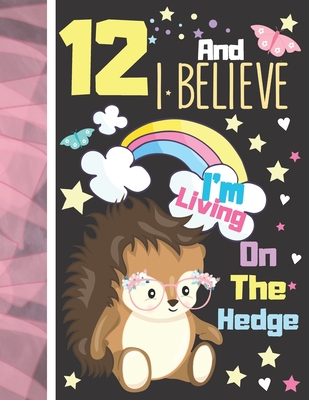 Read 12 And I Believe I'm Living On The Hedge: Hedgehog Journal For To Do List And To Write In - Cute Hedgehog Gift For Girls Age 12 Years Old - Blank Lined Writing Diary For Kids - Krazed Scribblers file in PDF