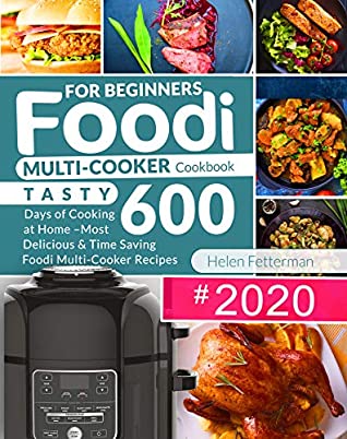 Read Online Foodi Multi-Cooker Cookbook for Beginners: Tasty 600 Days of Cooking at Home – Most Delicious & Time Saving Foodi Multi-Cooker Recipes - Helen Fetterman | ePub