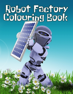 Read Robot Factory Colouring Book: Robot Factory Colouring Book. Robot Coloring Book. Robot Coloring Book For Kids. 50 Pages - 8.5x 11 - Abu Huraira Press file in PDF