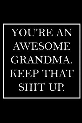 Read You're An Awesome Grandma. Keep That Shit Up.: Blank Lined Dott Notebook / Funny Quotes / Journal / Diary / Composition Book / Daily Planner / Sketchbook - Sarcastic Humor Journal, Gag Gift Gift for Family Relationship - Seven Dollar Funny Gifts | PDF