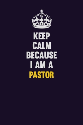 Full Download Keep Calm Because I Am A Pastor: Motivational and inspirational career blank lined gift notebook with matte finish - LISA RESNICK file in ePub