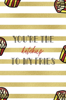 Read You're The Ketchup To My Fries: All Purpose 6x9 Blank Lined Notebook Journal Way Better Than A Card Trendy Unique Gift White And Gold Fries Potato - Tristan Ochoa Wu file in PDF