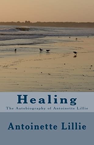 Download Healing- An Autobiography of Antoinette M. Lillie - Antoinette Lillie file in ePub