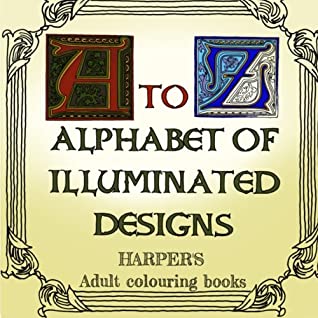 Full Download A-Z ALPHABET OF ILLUMINATED DESIGNS: coloring book for adults: Adult coloring calming and relaxing alphabet therapy: Volume 2 (HARPER'S ADULT COLOURING BOOKS) - Graham P Harper file in PDF