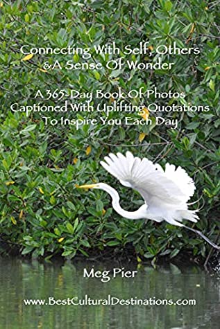 Full Download Connecting with Self, Others & A Sense of Wonder: A 365-Day Book Of Photos captioned With Uplifting Quotations to Inspire You Each Day - Meg Pier file in PDF