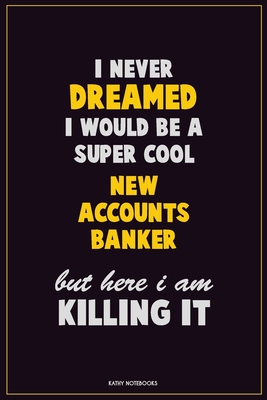 Read I Never Dreamed I would Be A Super Cool New Accounts Banker But Here I Am Killing It: Career Motivational Quotes 6x9 120 Pages Blank Lined Notebook Journal -  | ePub