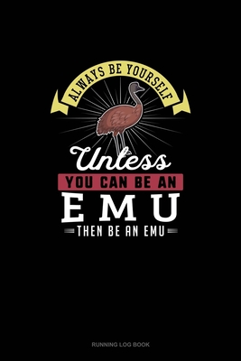 Download Always Be Yourself Unless You Can Be An Emu Then Be An Emu: Running Log Book - Blue Cloud Novelty file in ePub